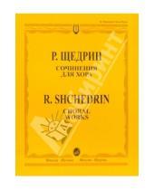 Картинка к книге Родион Щедрин - Сочинения для хора: Без сопровождения и в сопровождении фортепиано
