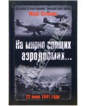 Картинка к книге Семенович Марк Солонин - На мирно спящих аэродромах... 22 июня 1941 года