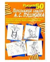 Картинка к книге Рисуем 50 объектов - Рисуем 50 персонажей сказок А.С. Пушкина