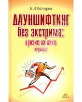 Картинка к книге Андрей Котляров - Дауншифтинг без экстрима: кризис на пике карьеры